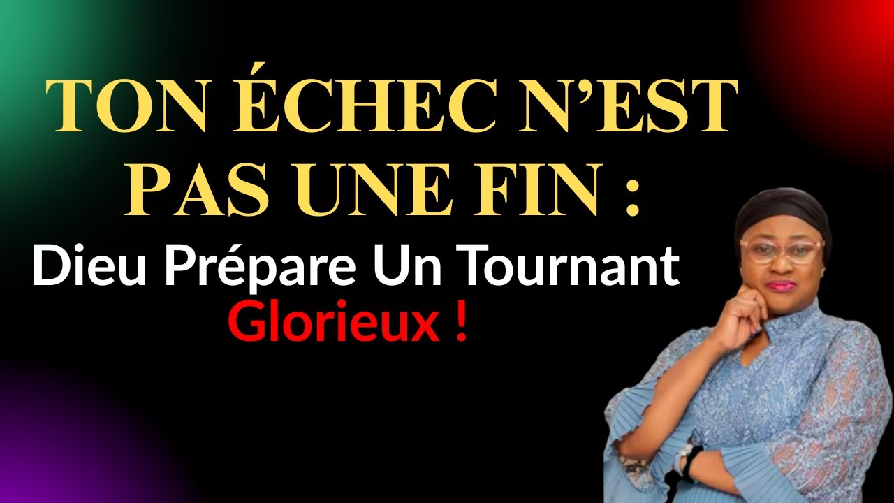Ton Échec N’est Pas Une Fin : Dieu Prépare Un Tournant Glorieux ! #ÉchecEtVictoire. Joëlle Kabasele